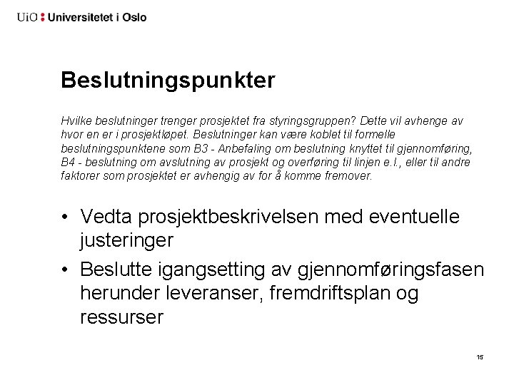 Beslutningspunkter Hvilke beslutninger trenger prosjektet fra styringsgruppen? Dette vil avhenge av hvor en er