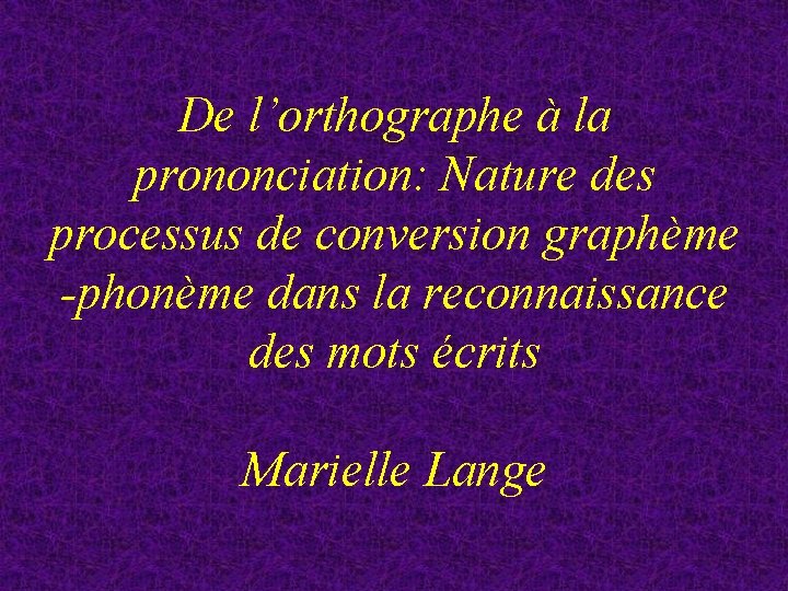 De l’orthographe à la prononciation: Nature des processus de conversion graphème -phonème dans la