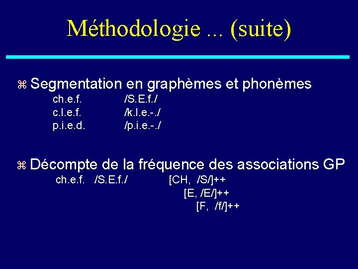 Méthodologie. . . (suite) z Segmentation en graphèmes et phonèmes ch. e. f. c.
