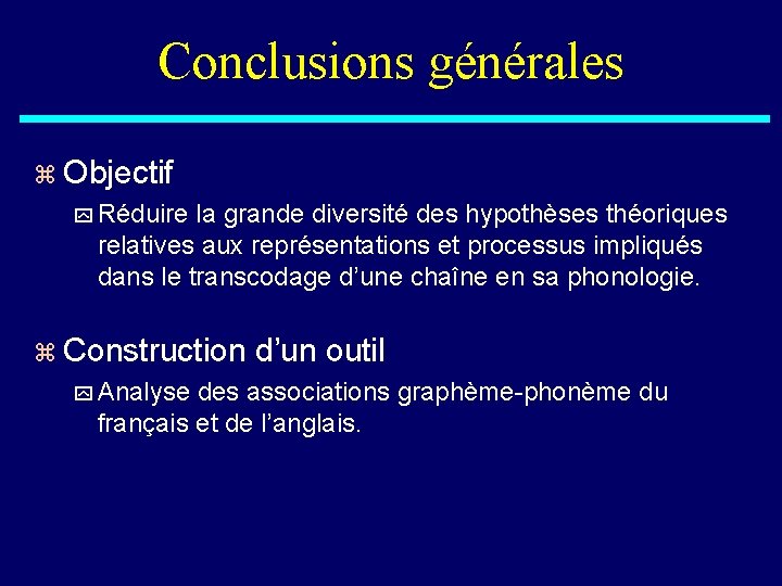 Conclusions générales z Objectif y Réduire la grande diversité des hypothèses théoriques relatives aux