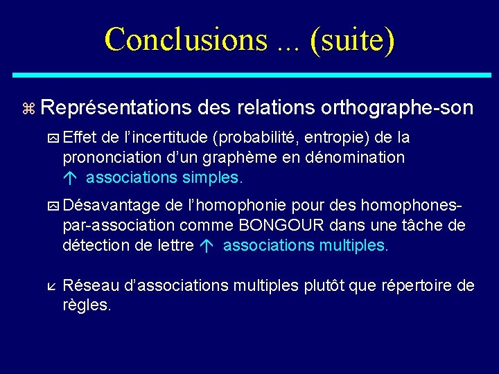 Conclusions. . . (suite) z Représentations des relations orthographe-son y Effet de l’incertitude (probabilité,