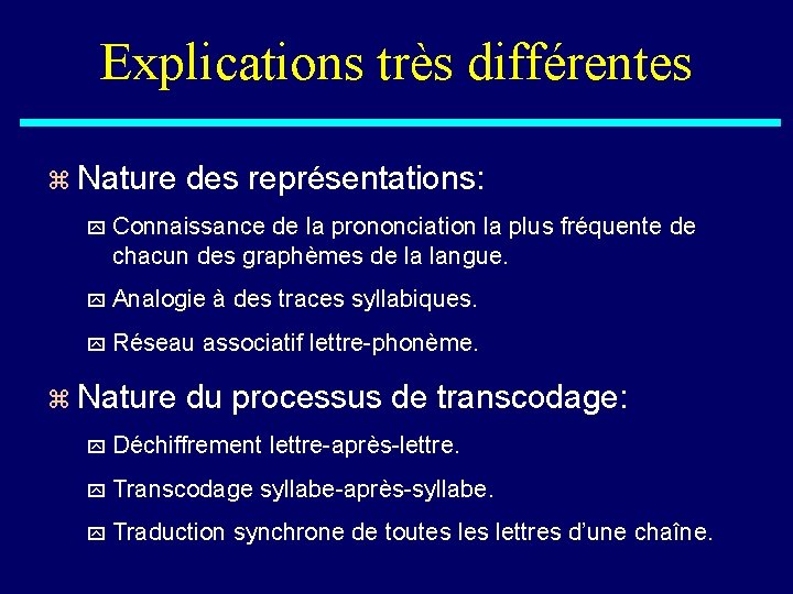 Explications très différentes z Nature des représentations: y Connaissance de la prononciation la plus
