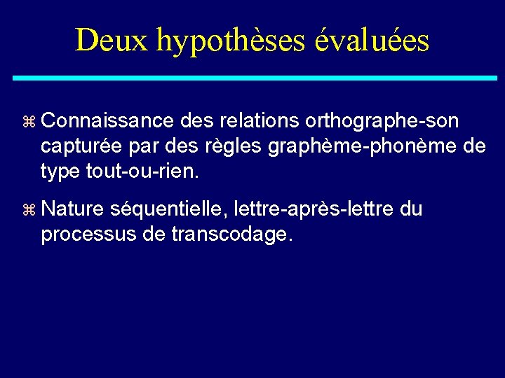 Deux hypothèses évaluées z Connaissance des relations orthographe-son capturée par des règles graphème-phonème de