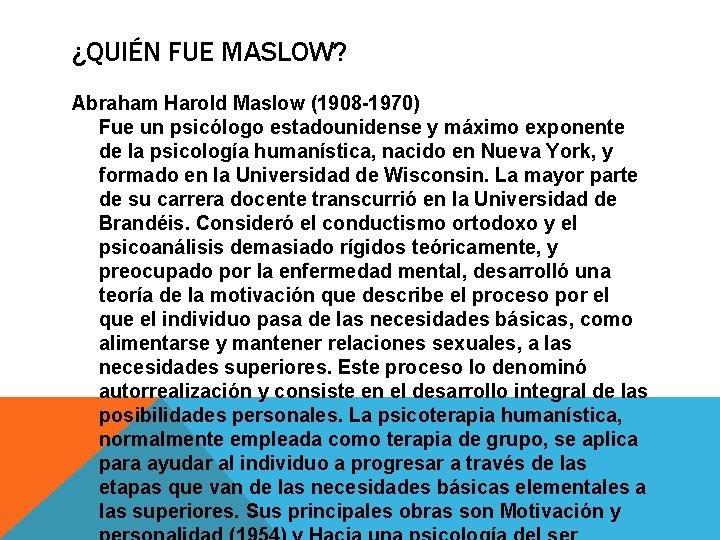 ¿QUIÉN FUE MASLOW? Abraham Harold Maslow (1908 -1970) Fue un psicólogo estadounidense y máximo