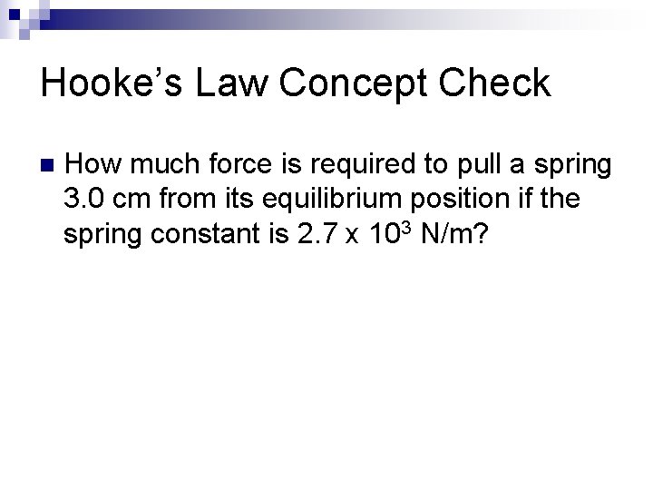 Hooke’s Law Concept Check n How much force is required to pull a spring