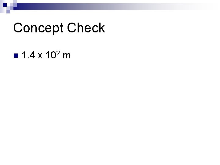 Concept Check n 1. 4 x 102 m 