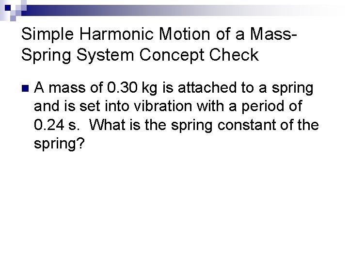 Simple Harmonic Motion of a Mass. Spring System Concept Check n A mass of