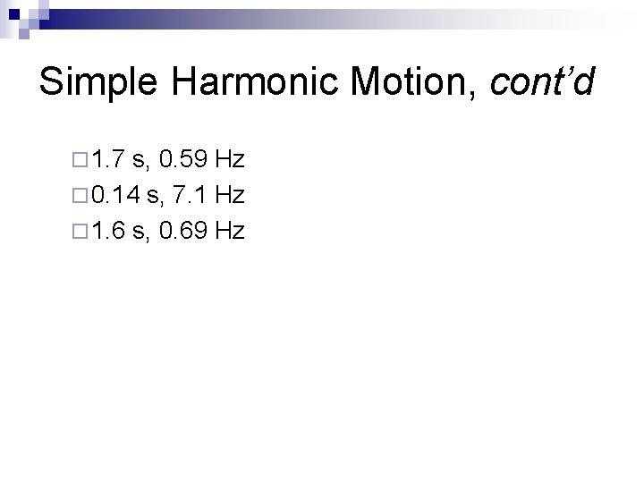 Simple Harmonic Motion, cont’d ¨ 1. 7 s, 0. 59 Hz ¨ 0. 14