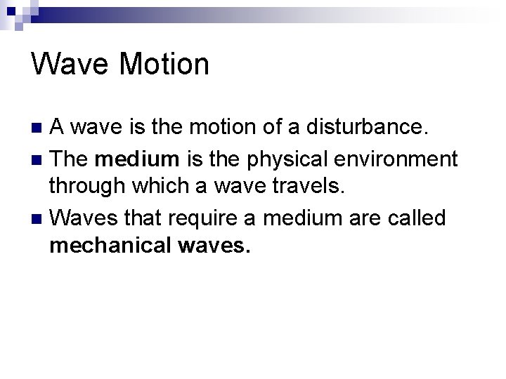 Wave Motion A wave is the motion of a disturbance. n The medium is