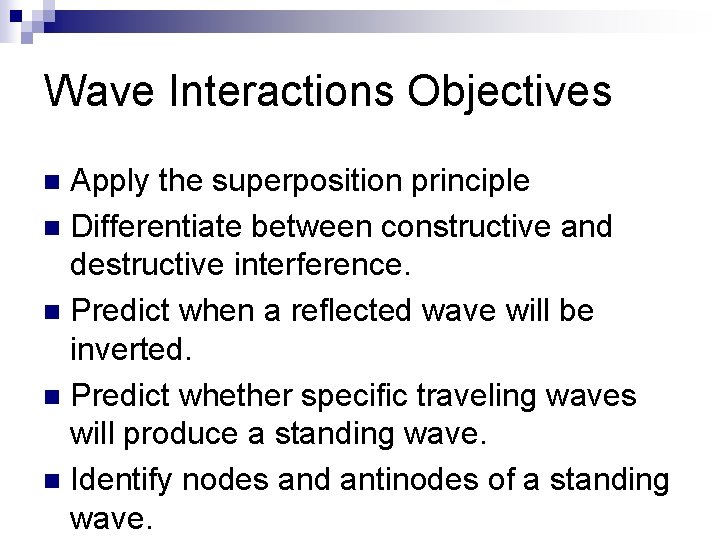Wave Interactions Objectives Apply the superposition principle n Differentiate between constructive and destructive interference.
