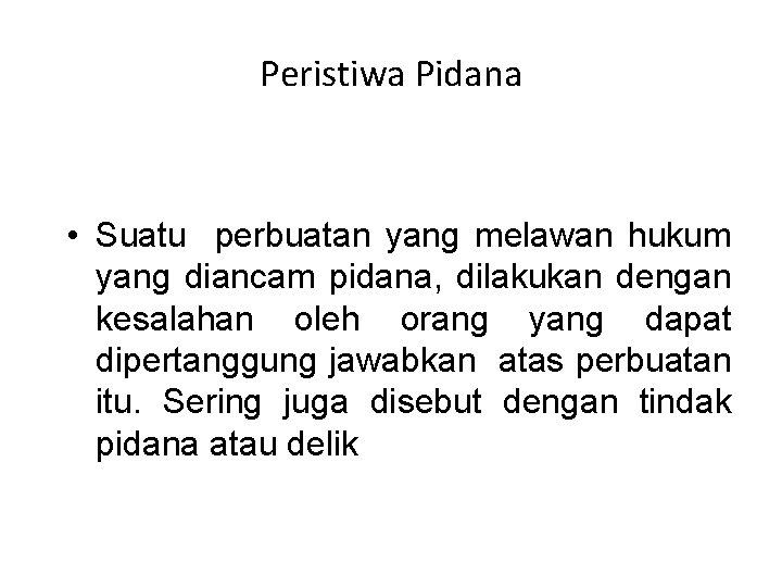 Peristiwa Pidana • Suatu perbuatan yang melawan hukum yang diancam pidana, dilakukan dengan kesalahan