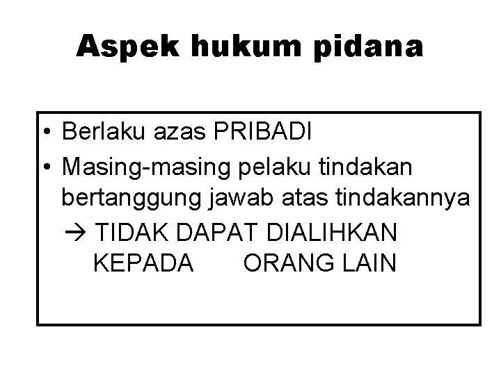 Aspek hukum pidana • Berlaku azas PRIBADI • Masing-masing pelaku tindakan bertanggung jawab atas