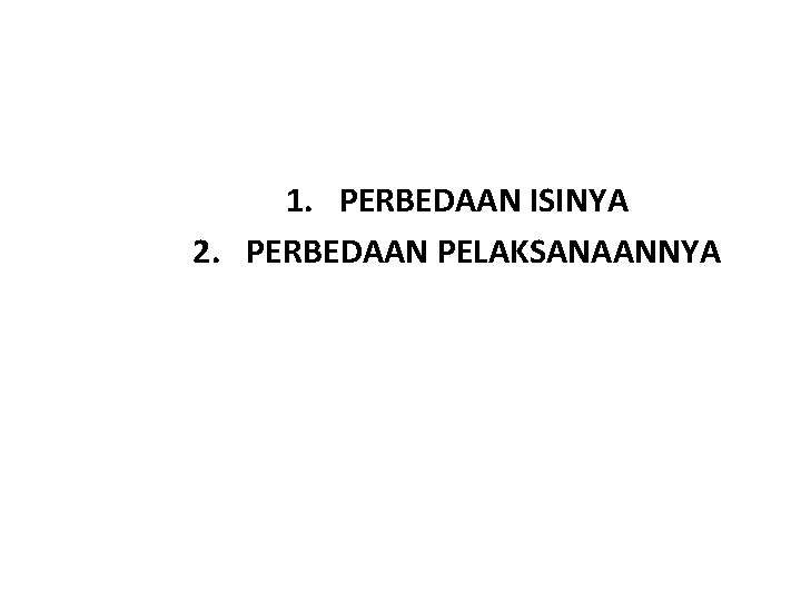 1. PERBEDAAN ISINYA 2. PERBEDAAN PELAKSANAANNYA 