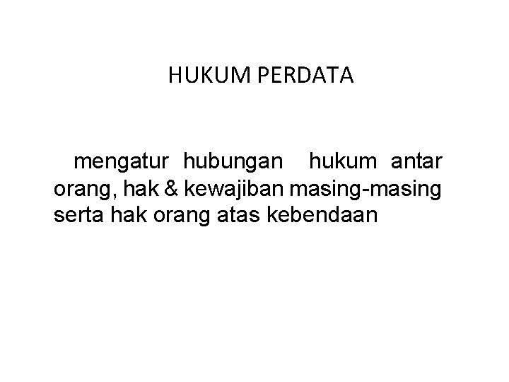 HUKUM PERDATA mengatur hubungan hukum antar orang, hak & kewajiban masing-masing serta hak orang