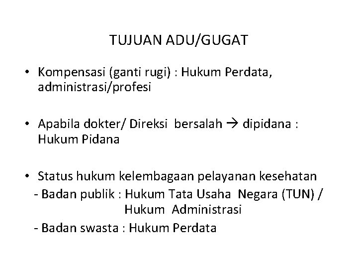 TUJUAN ADU/GUGAT • Kompensasi (ganti rugi) : Hukum Perdata, administrasi/profesi • Apabila dokter/ Direksi