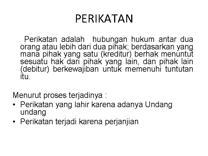 PERIKATAN Perikatan adalah hubungan hukum antar dua orang atau lebih dari dua pihak; berdasarkan