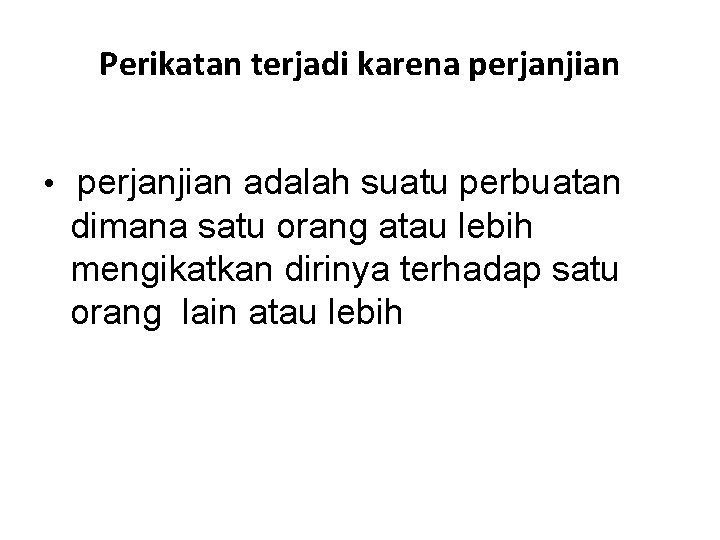 Perikatan terjadi karena perjanjian • perjanjian adalah suatu perbuatan dimana satu orang atau lebih