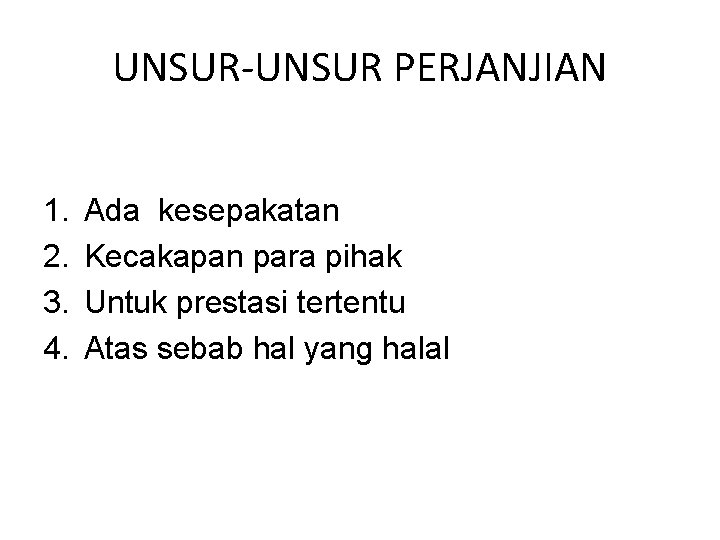 UNSUR-UNSUR PERJANJIAN 1. 2. 3. 4. Ada kesepakatan Kecakapan para pihak Untuk prestasi tertentu