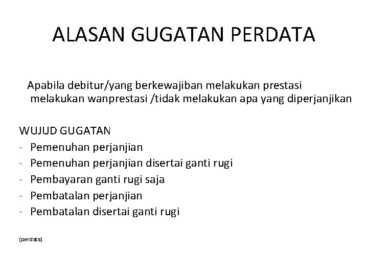 ALASAN GUGATAN PERDATA Apabila debitur/yang berkewajiban melakukan prestasi melakukan wanprestasi /tidak melakukan apa yang
