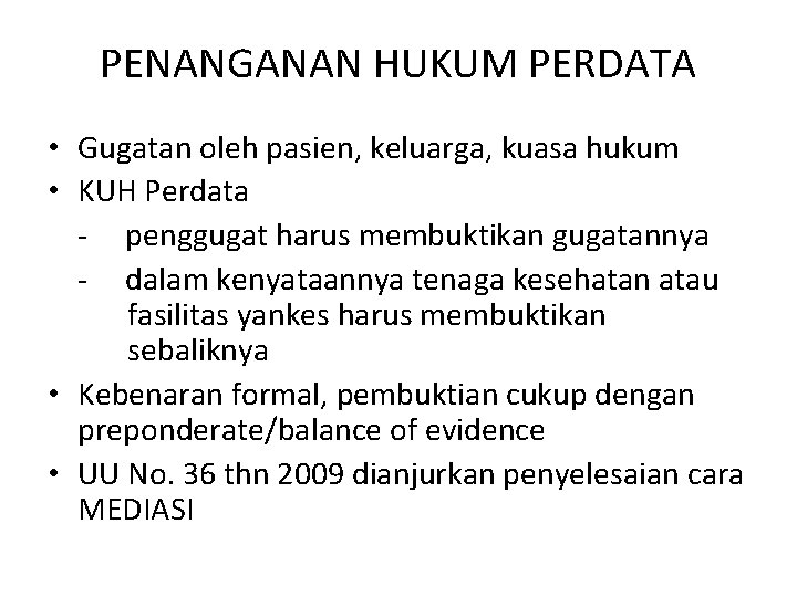 PENANGANAN HUKUM PERDATA • Gugatan oleh pasien, keluarga, kuasa hukum • KUH Perdata -