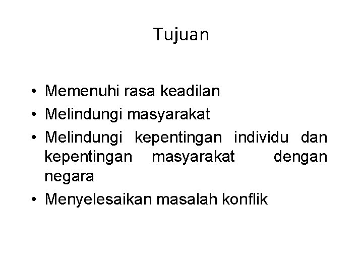 Tujuan • Memenuhi rasa keadilan • Melindungi masyarakat • Melindungi kepentingan individu dan kepentingan