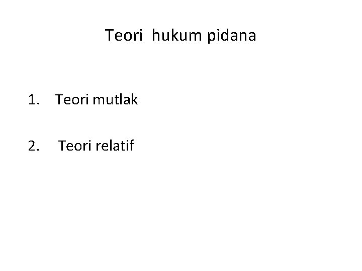 Teori hukum pidana 1. Teori mutlak 2. Teori relatif 