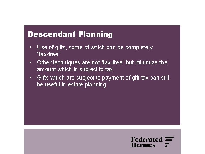 Descendant Planning • Use of gifts, some of which can be completely “tax-free” •