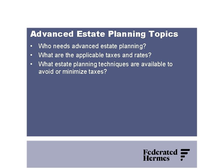 Advanced Estate Planning Topics • Who needs advanced estate planning? • What are the