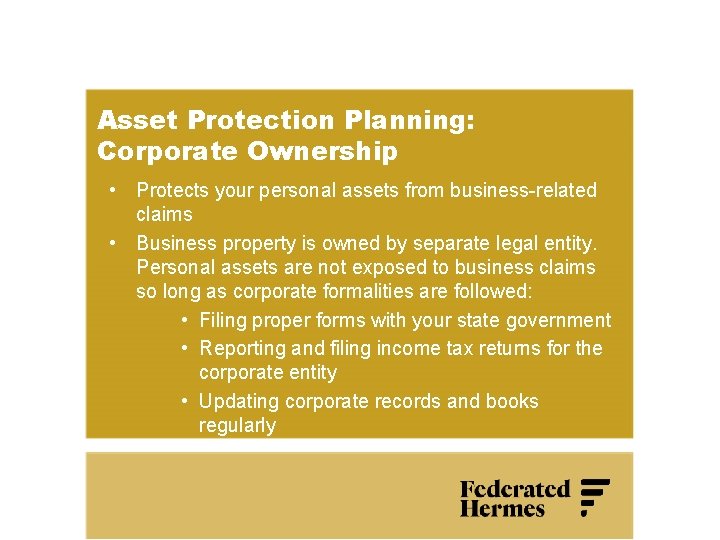 Asset Protection Planning: Corporate Ownership • Protects your personal assets from business-related claims •