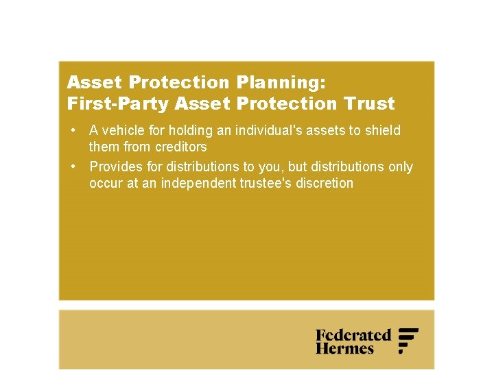 Asset Protection Planning: First-Party Asset Protection Trust • A vehicle for holding an individual's