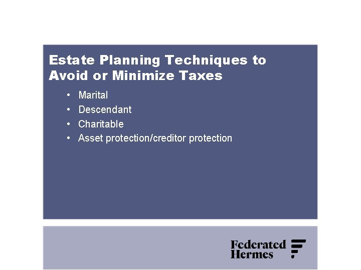 Estate Planning Techniques to Avoid or Minimize Taxes • • Marital Descendant Charitable Asset