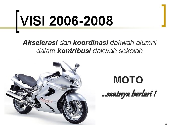 VISI 2006 -2008 Akselerasi dan koordinasi dakwah alumni dalam kontribusi dakwah sekolah MOTO …saatnya