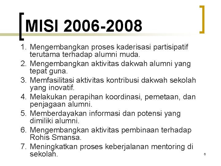 MISI 2006 -2008 1. Mengembangkan proses kaderisasi partisipatif terutama terhadap alumni muda. 2. Mengembangkan