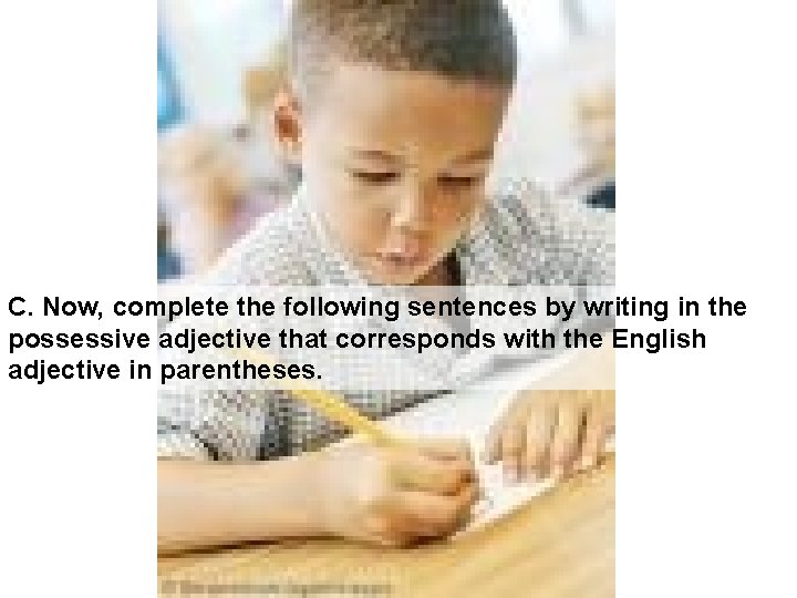 C. Now, complete the following sentences by writing in the possessive adjective that corresponds
