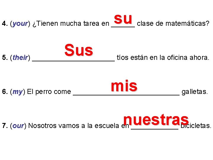 su 4. (your) your ¿Tienen mucha tarea en ______ clase de matemáticas? Sus 5.