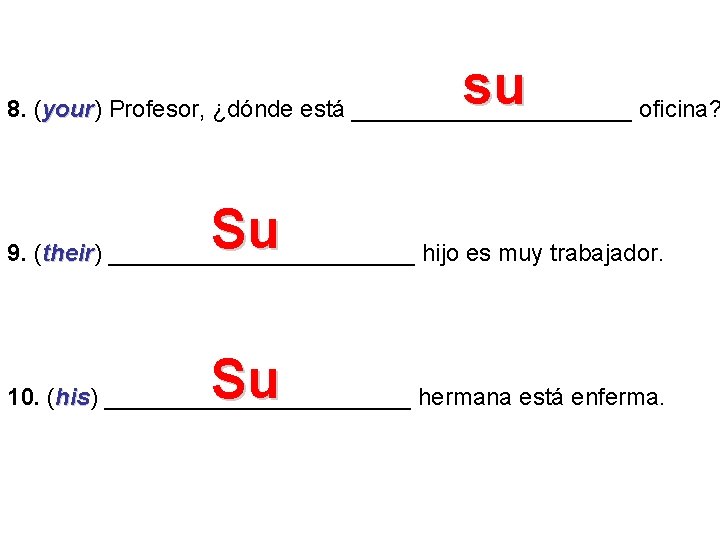 su 8. (your) your Profesor, ¿dónde está ___________ oficina? Su 9. (their) their ____________