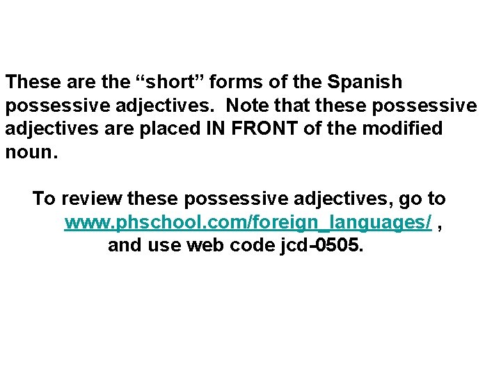 These are the “short” forms of the Spanish possessive adjectives. Note that these possessive