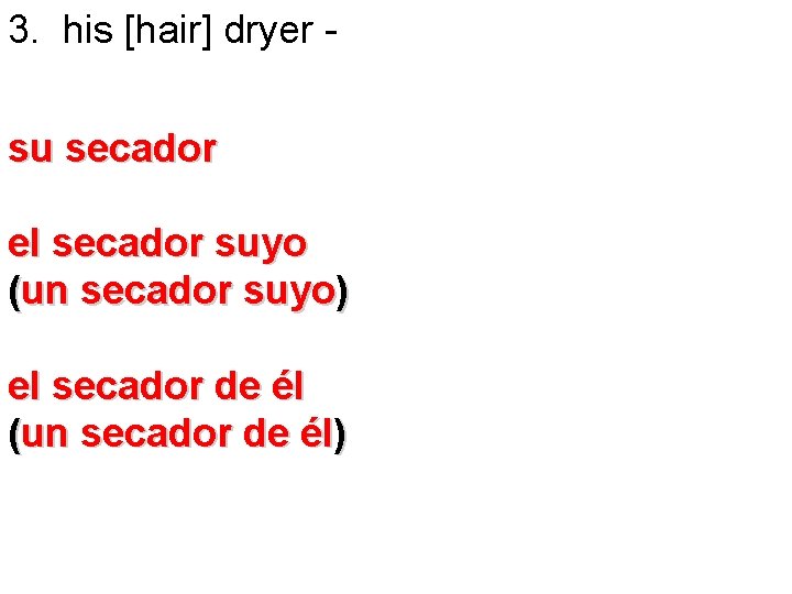 3. his [hair] dryer su secador el secador suyo (un secador suyo) el secador