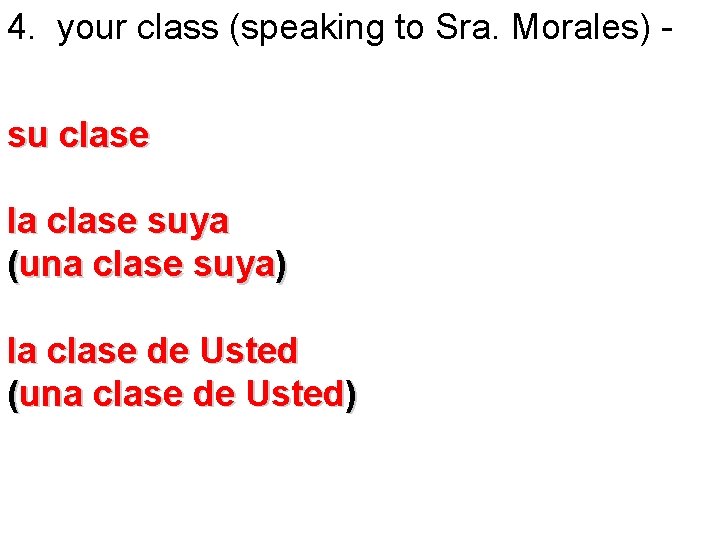 4. your class (speaking to Sra. Morales) su clase la clase suya (una clase