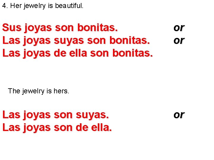 4. Her jewelry is beautiful. Sus joyas son bonitas. Las joyas suyas son bonitas.