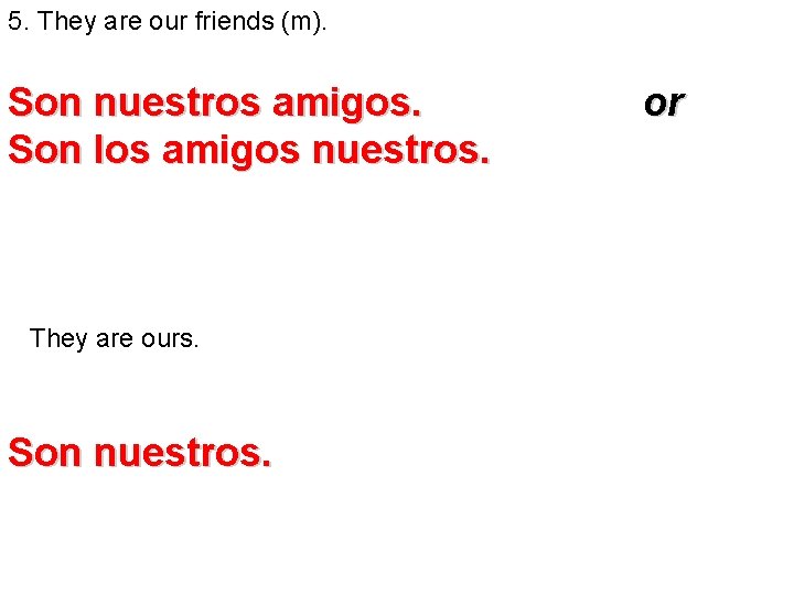 5. They are our friends (m). Son nuestros amigos. Son los amigos nuestros. They