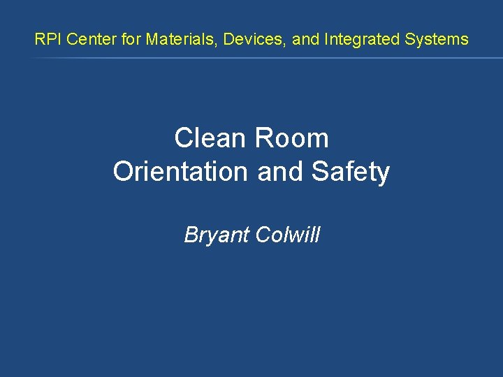 RPI Center for Materials, Devices, and Integrated Systems Clean Room Orientation and Safety Bryant