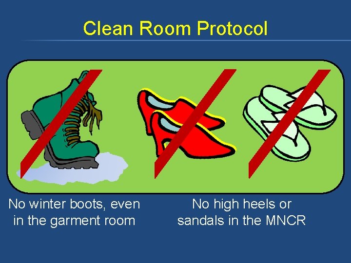 Clean Room Protocol No winter boots, even in the garment room No high heels