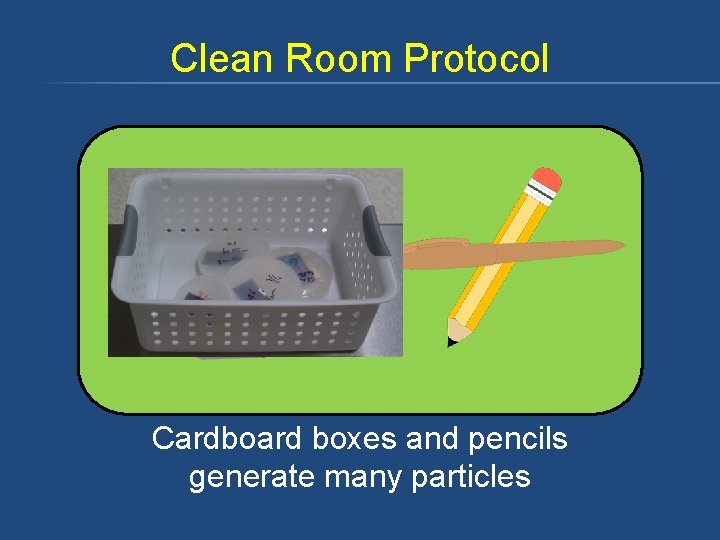 Clean Room Protocol Cardboard boxes and pencils generate many particles 