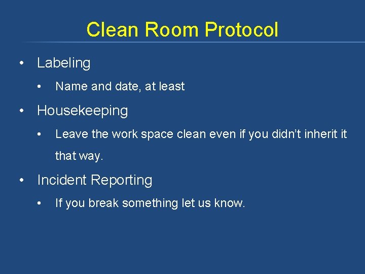 Clean Room Protocol • Labeling • Name and date, at least • Housekeeping •