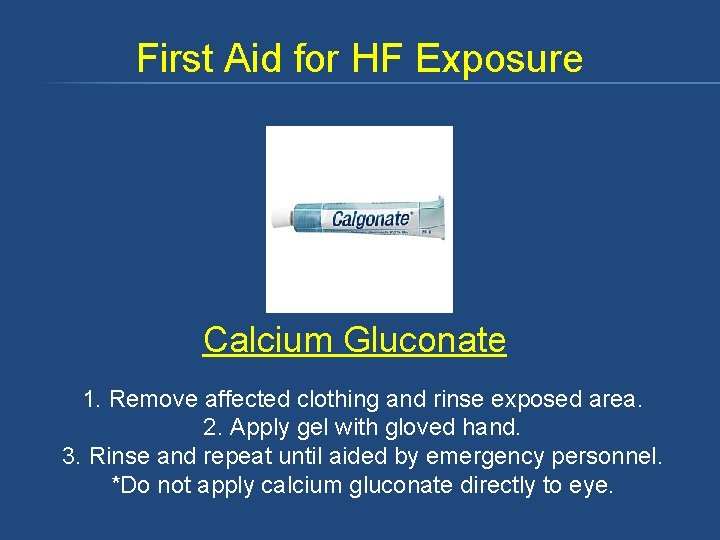 First Aid for HF Exposure Calcium Gluconate 1. Remove affected clothing and rinse exposed