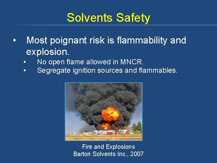 Solvents Safety • Most poignant risk is flammability and explosion. • • No open