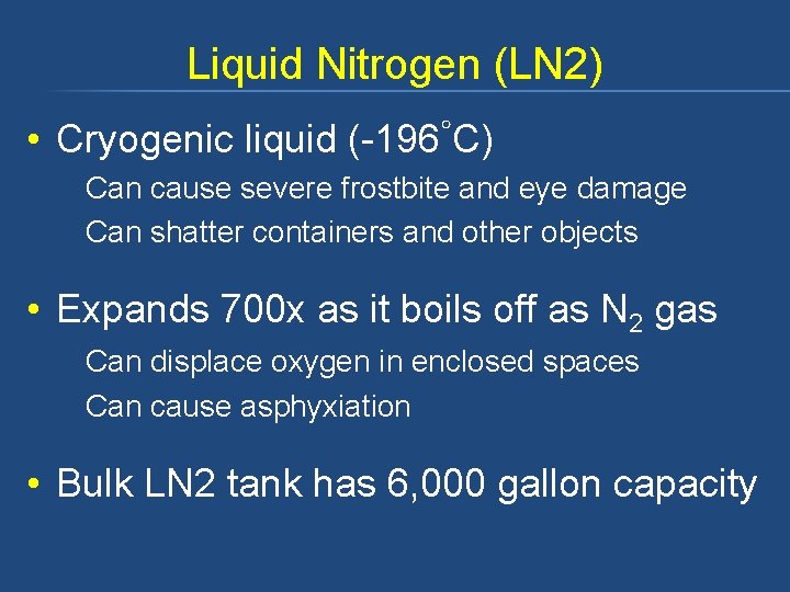 Liquid Nitrogen (LN 2) • Cryogenic liquid (-196◦C) Can cause severe frostbite and eye