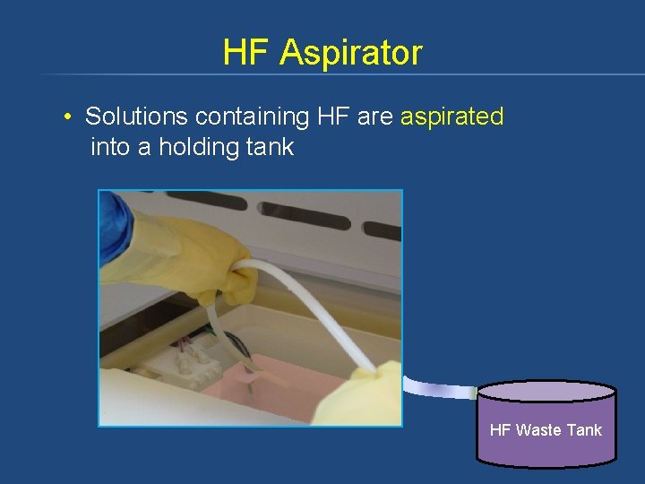 HF Aspirator • Solutions containing HF are aspirated into a holding tank HF Waste