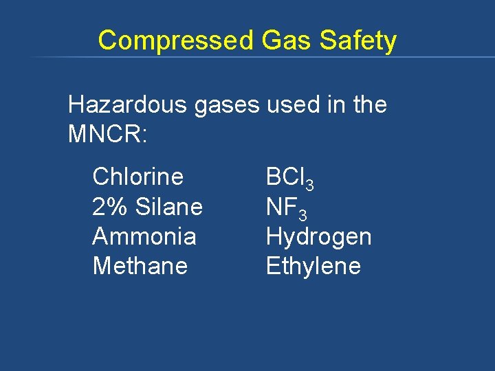 Compressed Gas Safety Hazardous gases used in the MNCR: Chlorine 2% Silane Ammonia Methane